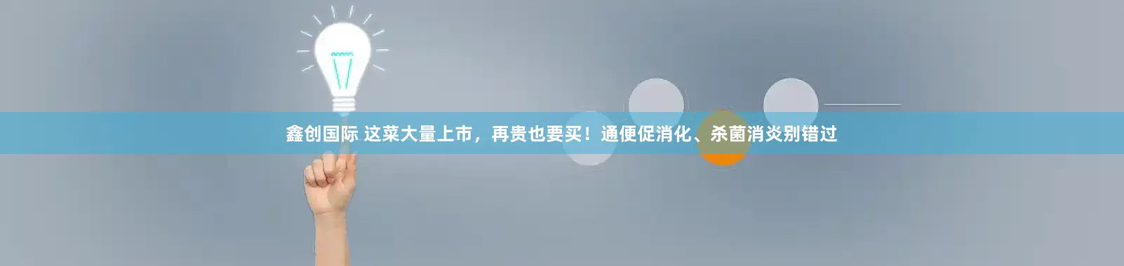 鑫创国际 这菜大量上市，再贵也要买！通便促消化、杀菌消炎别错过